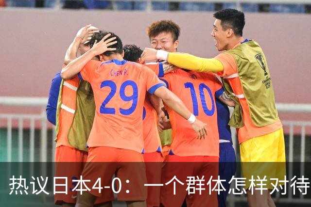 热议日本4-0：一个群体怎样对待足球 足球就怎样对待他们